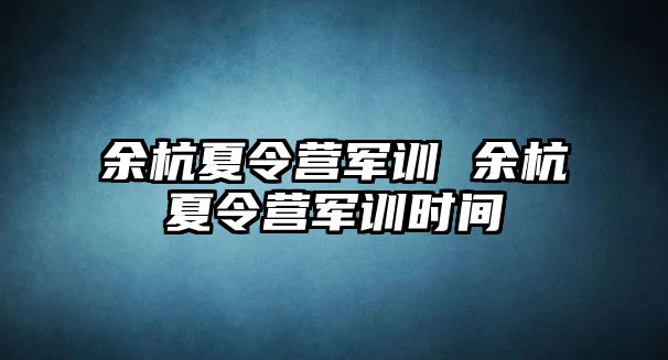 余杭夏令营军训 余杭夏令营军训时间