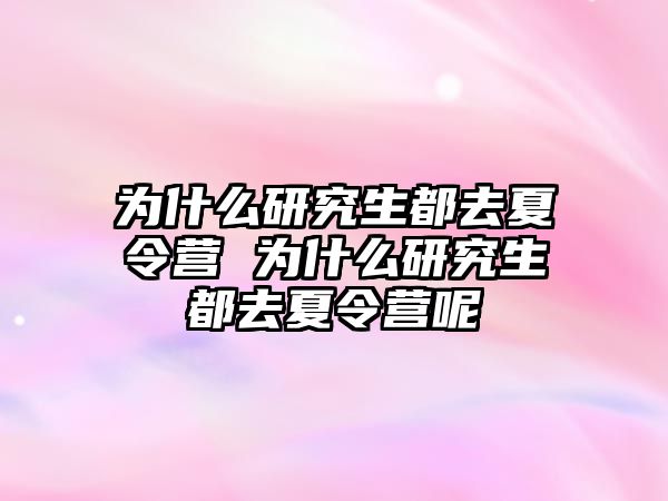 为什么研究生都去夏令营 为什么研究生都去夏令营呢