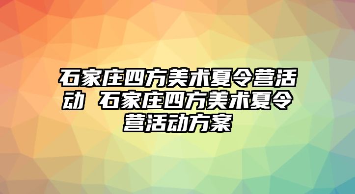 石家庄四方美术夏令营活动 石家庄四方美术夏令营活动方案