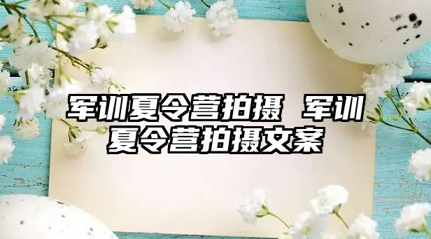 军训夏令营拍摄 军训夏令营拍摄文案