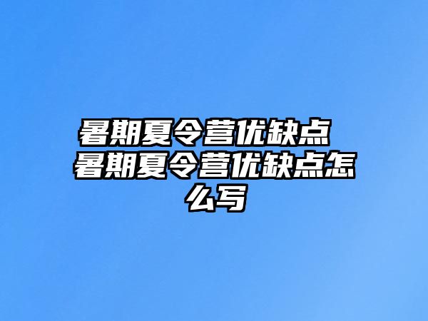 暑期夏令营优缺点 暑期夏令营优缺点怎么写