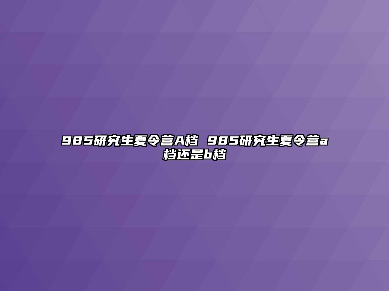 985研究生夏令营A档 985研究生夏令营a档还是b档