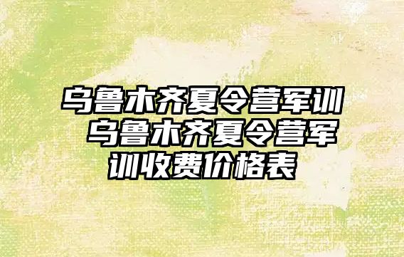 乌鲁木齐夏令营军训 乌鲁木齐夏令营军训收费价格表