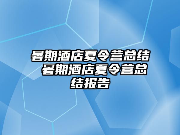 暑期酒店夏令营总结 暑期酒店夏令营总结报告