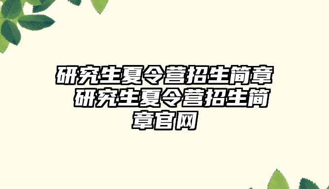 研究生夏令营招生简章 研究生夏令营招生简章官网