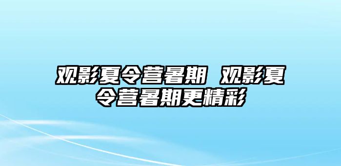 观影夏令营暑期 观影夏令营暑期更精彩