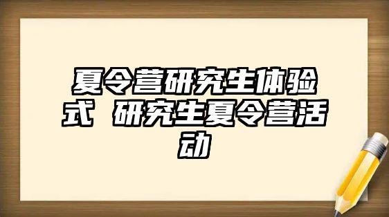 夏令营研究生体验式 研究生夏令营活动