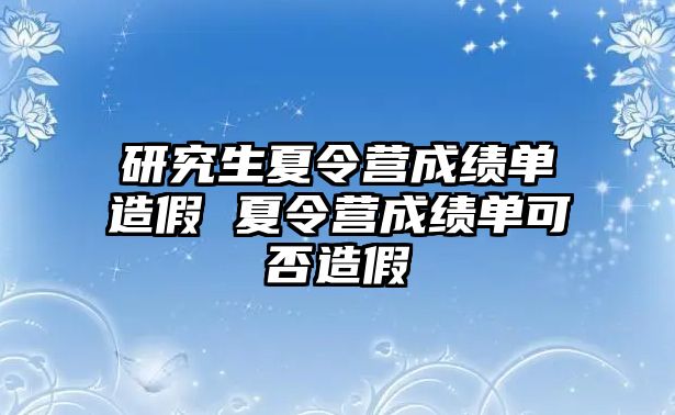 研究生夏令营成绩单造假 夏令营成绩单可否造假