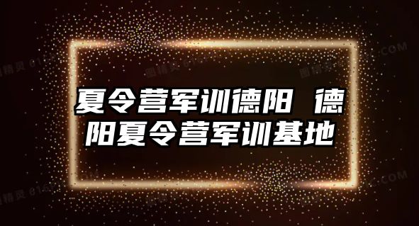 夏令营军训德阳 德阳夏令营军训基地