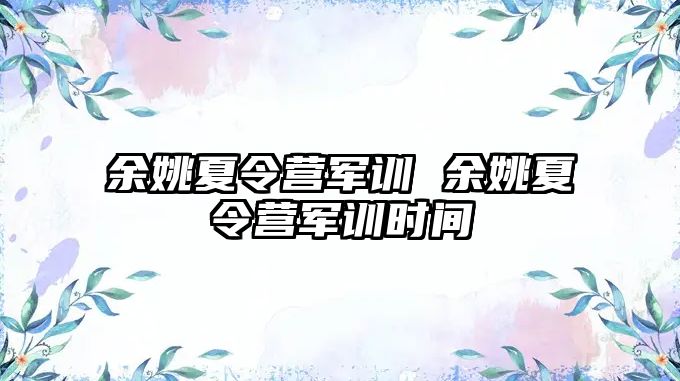 余姚夏令营军训 余姚夏令营军训时间