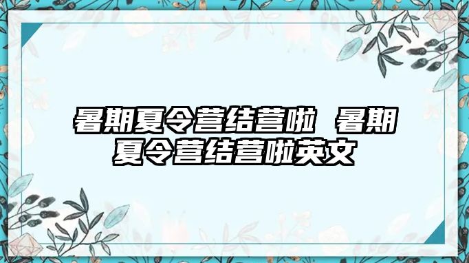 暑期夏令营结营啦 暑期夏令营结营啦英文