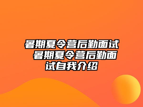 暑期夏令营后勤面试 暑期夏令营后勤面试自我介绍