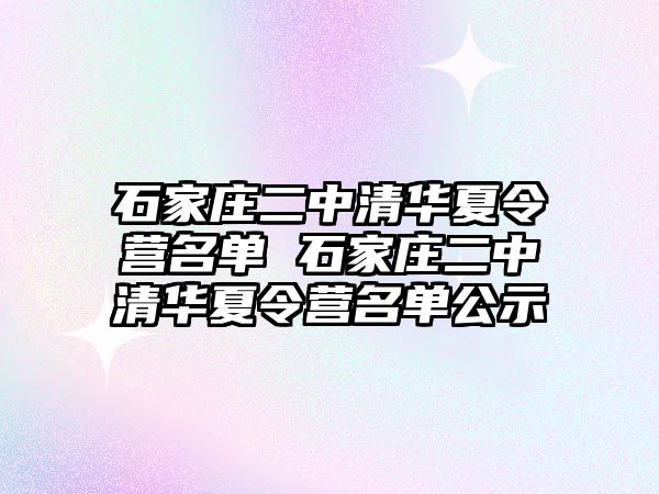 石家庄二中清华夏令营名单 石家庄二中清华夏令营名单公示