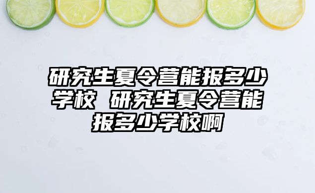 研究生夏令营能报多少学校 研究生夏令营能报多少学校啊