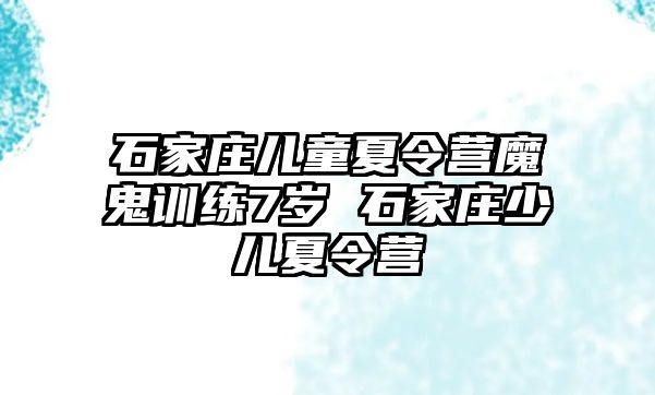 石家庄儿童夏令营魔鬼训练7岁 石家庄少儿夏令营