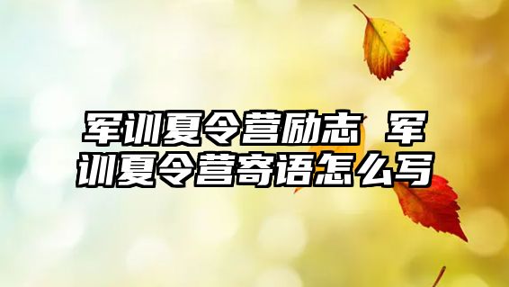 军训夏令营励志 军训夏令营寄语怎么写