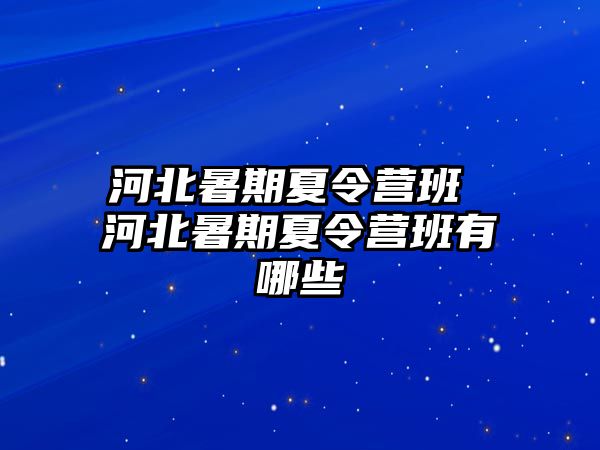 河北暑期夏令营班 河北暑期夏令营班有哪些