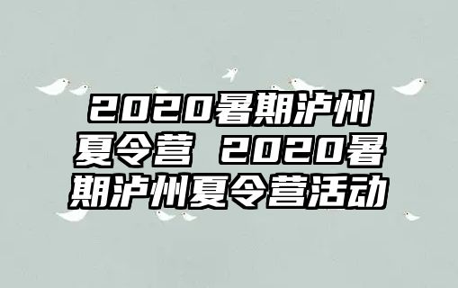 2020暑期泸州夏令营 2020暑期泸州夏令营活动