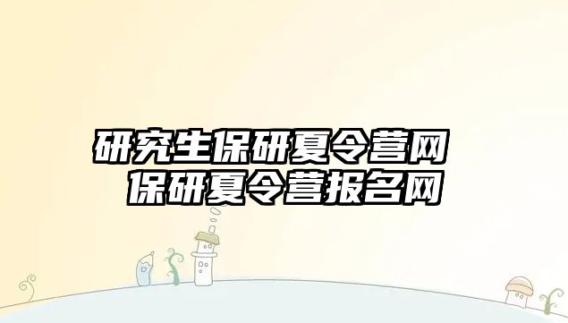 研究生保研夏令营网 保研夏令营报名网