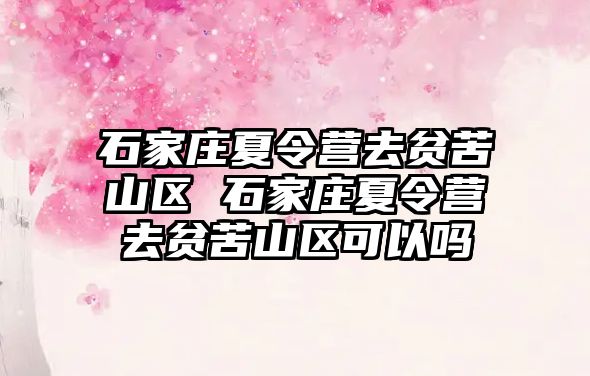 石家庄夏令营去贫苦山区 石家庄夏令营去贫苦山区可以吗