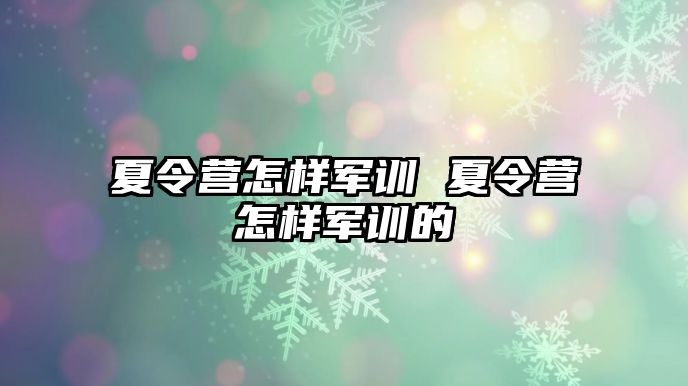 夏令营怎样军训 夏令营怎样军训的
