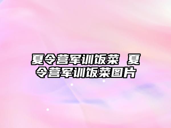 夏令营军训饭菜 夏令营军训饭菜图片