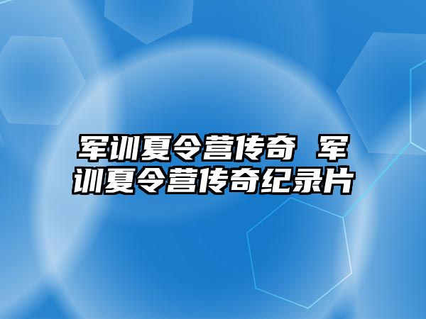 军训夏令营传奇 军训夏令营传奇纪录片