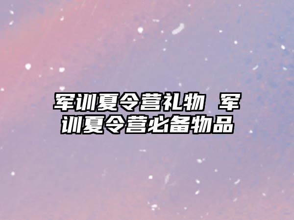 军训夏令营礼物 军训夏令营必备物品