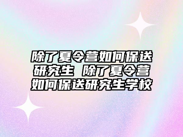 除了夏令营如何保送研究生 除了夏令营如何保送研究生学校