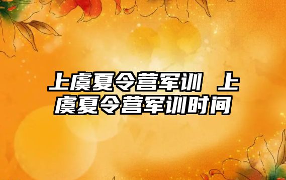 上虞夏令营军训 上虞夏令营军训时间