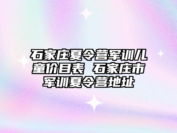 石家庄夏令营军训儿童价目表 石家庄市军训夏令营地址