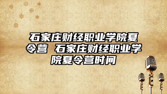 石家庄财经职业学院夏令营 石家庄财经职业学院夏令营时间