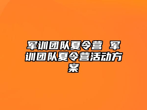 军训团队夏令营 军训团队夏令营活动方案