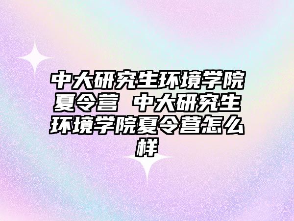 中大研究生环境学院夏令营 中大研究生环境学院夏令营怎么样