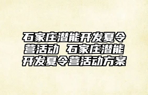 石家庄潜能开发夏令营活动 石家庄潜能开发夏令营活动方案