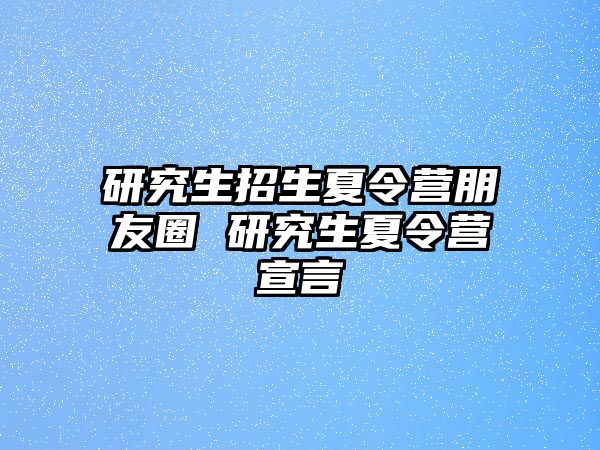 研究生招生夏令营朋友圈 研究生夏令营宣言