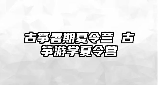 古筝暑期夏令营 古筝游学夏令营