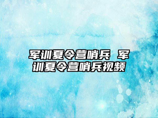 军训夏令营哨兵 军训夏令营哨兵视频