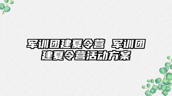 军训团建夏令营 军训团建夏令营活动方案