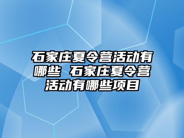 石家庄夏令营活动有哪些 石家庄夏令营活动有哪些项目