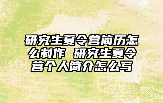 研究生夏令营简历怎么制作 研究生夏令营个人简介怎么写