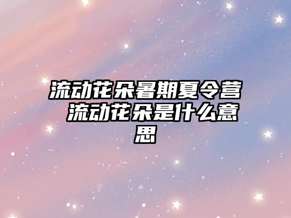 流动花朵暑期夏令营 流动花朵是什么意思