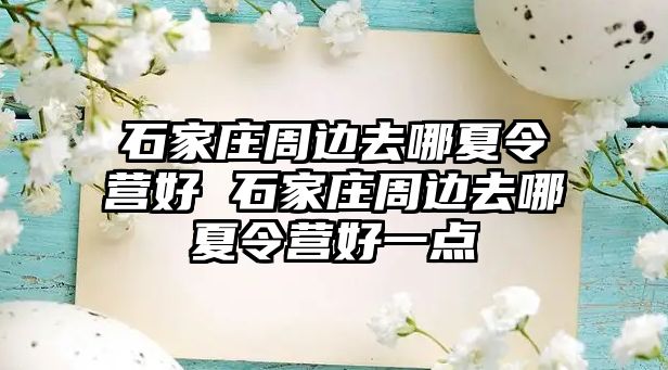 石家庄周边去哪夏令营好 石家庄周边去哪夏令营好一点