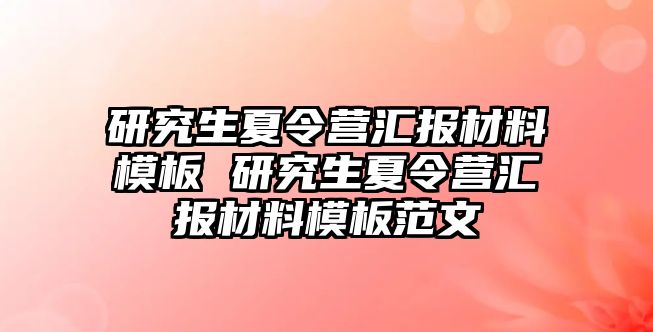 研究生夏令营汇报材料模板 研究生夏令营汇报材料模板范文