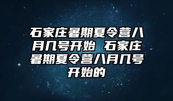 石家庄暑期夏令营八月几号开始 石家庄暑期夏令营八月几号开始的