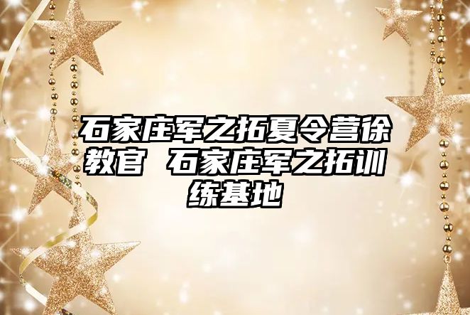 石家庄军之拓夏令营徐教官 石家庄军之拓训练基地