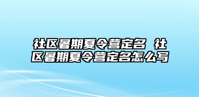 社区暑期夏令营定名 社区暑期夏令营定名怎么写