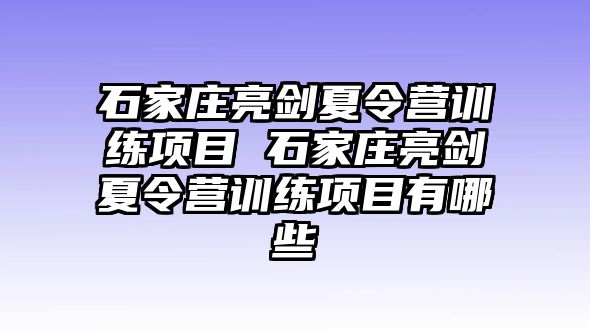 石家庄亮剑夏令营训练项目 石家庄亮剑夏令营训练项目有哪些