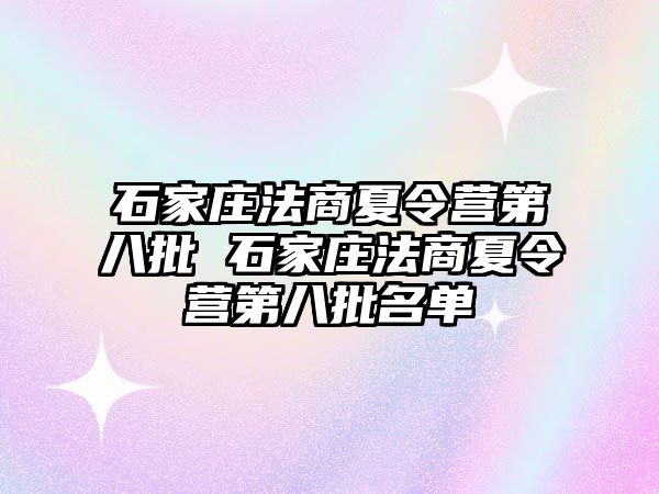 石家庄法商夏令营第八批 石家庄法商夏令营第八批名单