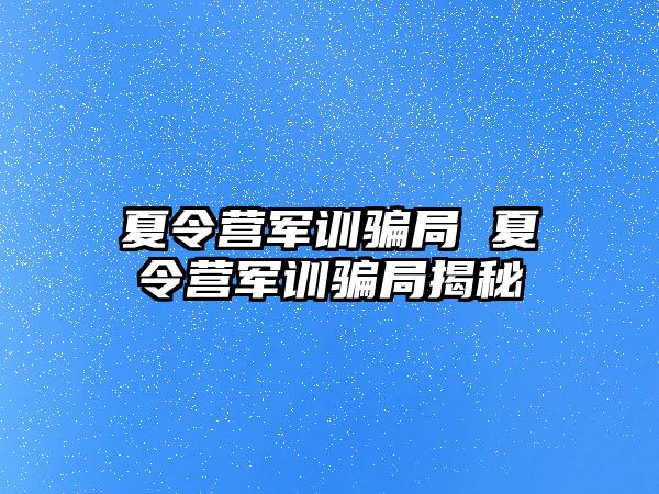 夏令营军训骗局 夏令营军训骗局揭秘